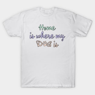 Home is where my dog is T-Shirt
